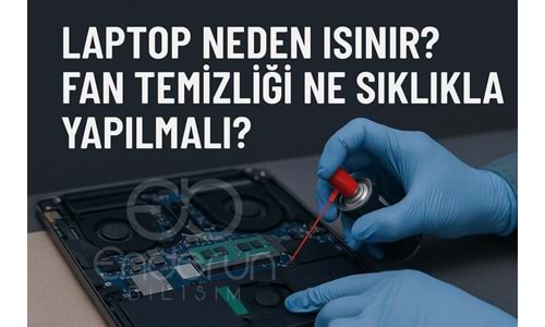 Laptop Neden Isınır? Fan Temizliği Ne Sıklıkla Yapılmalı?