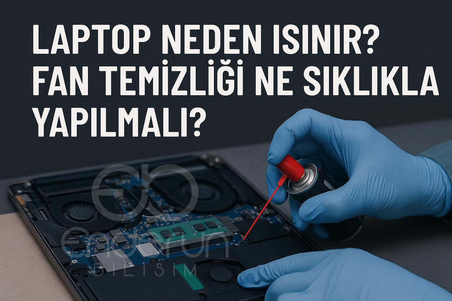 Laptop Neden Isınır? Fan Temizliği Ne Sıklıkla Yapılmalı?